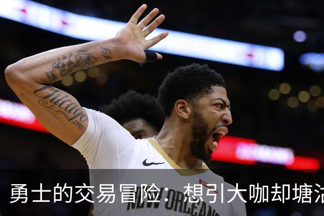 勇士的交易冒险：想引大咖却塘沽不成